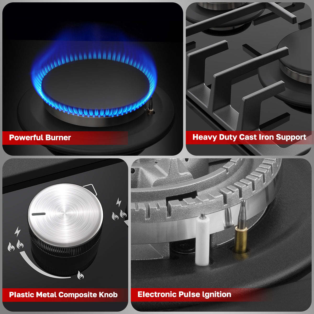 Powerful Burner
Plastic Metal composite Knob
Heavy Duty cast lron support
Electronic Pulse lgnition